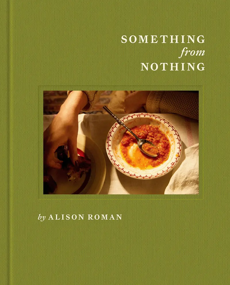 Something From Nothing Cookbook: Resourceful, Flavor-Forward Recipes By Alison Roman 1