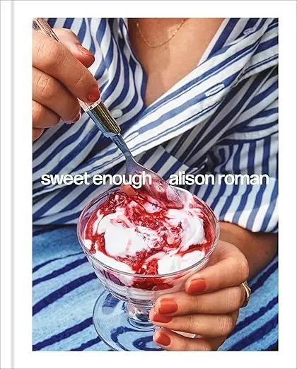 Sweet Enough: Modern Dessert Recipes By Alison Roman 1